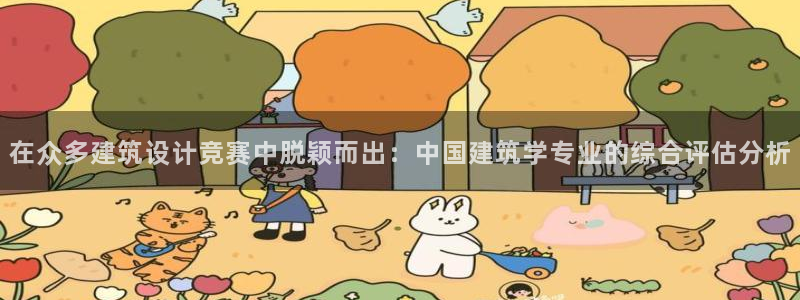 顺盈2娱乐382223：在众多建筑设计竞赛中脱颖而出：中国建筑学专业的综合评估分析